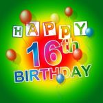 Happy Birthday Indicates Six Teen And Congratulation Stock Photo