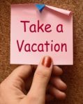 Take A Vacation Note Means Time For Holiday Stock Photo