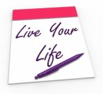 Live Your Life Notepad Shows Embrace Everything And Potential Stock Photo