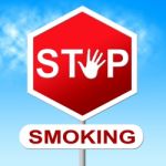 Stop Smoking Means Warning Sign And Caution Stock Photo