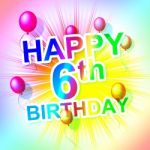 Happy Birthday Represents Sixth Congratulation And Joy Stock Photo