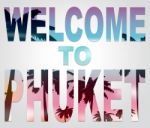 Welcome To Phuket Represents Thailand Holiday And Vacation Stock Photo