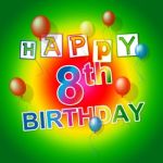Happy Birthday Means Eighth Celebrations And Joy Stock Photo