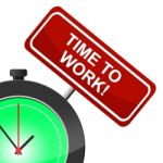 Time To Work Represents Working Hire And Employment Stock Photo