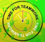 Time For Teamwork Represents Networking Group And Organized Stock Photo