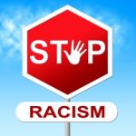 Stop Racism Indicates Stopping Warning And Restriction Stock Photo