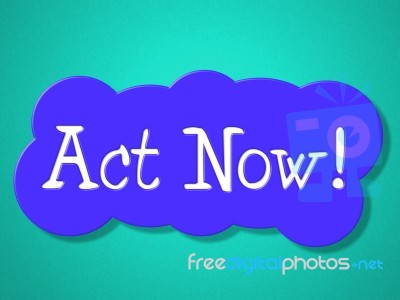 Act Now Indicates At The Moment And Acting Stock Image