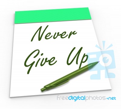 Never Give Up Notepad Means Perseverance And No Quitting Stock Image