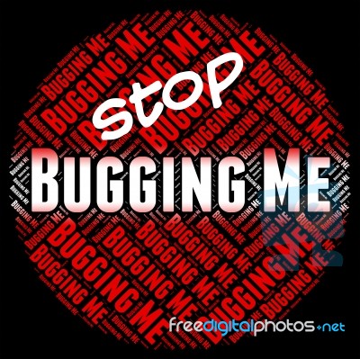 Stop Bugging Me Indicates Warning Sign And Abrade Stock Image