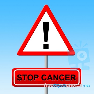 Stop Cancer Shows Warning Sign And Danger Stock Image