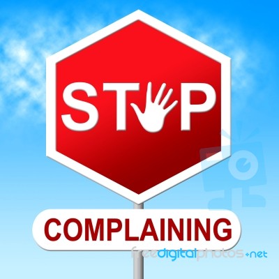 Stop Complaining Represents Warning Sign And Caution Stock Image