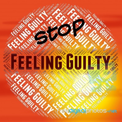 Stop Feeling Guilty Indicates Warning Sign And Caution Stock Image