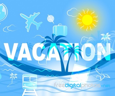 Vacation Travel Indicates Holiday Trips And Getaway Stock Image